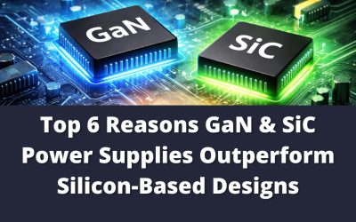 Top 6 Reasons GaN & SiC Power Supplies Outperform Silicon-Based Designs