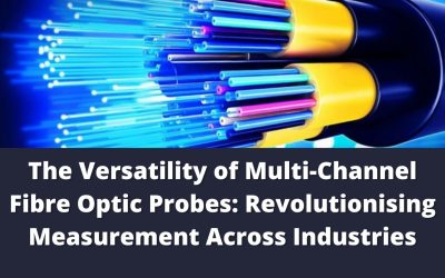 The Versatility of Multi-Channel Fibre Optic Probes: Revolutionising Measurement Across Industries